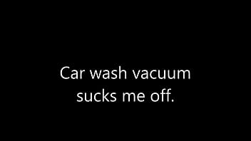 Car wash vacuum sucks me off