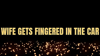 Wife gets fingered in the car